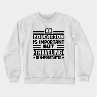 Education is important, but traveling is importanter Crewneck Sweatshirt